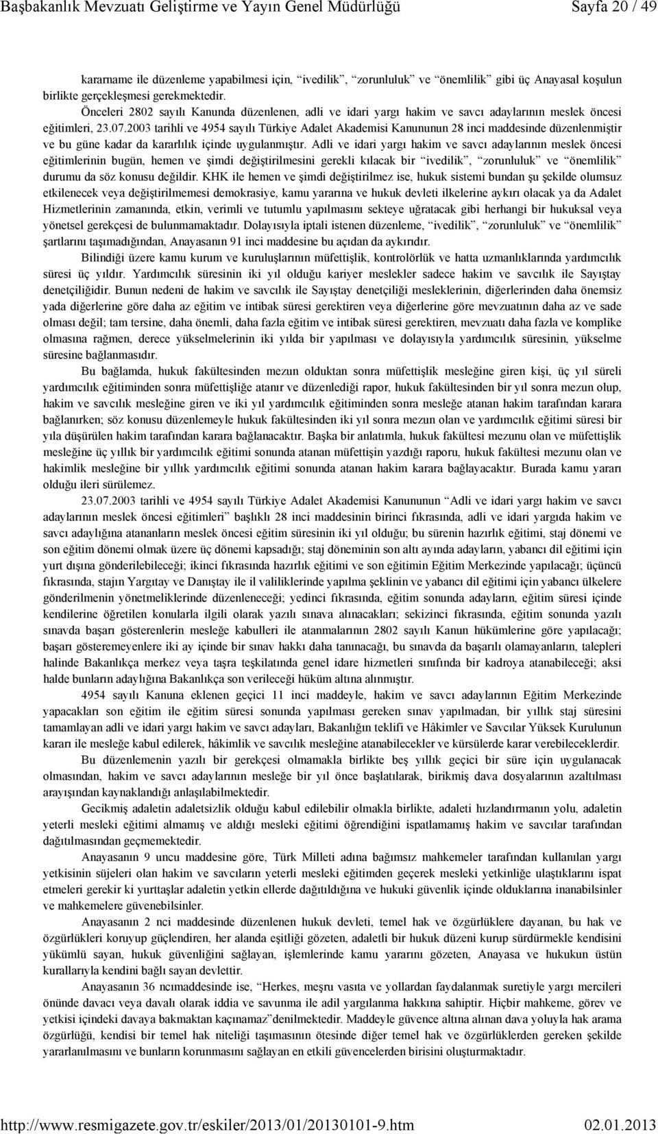 2003 tarihli ve 4954 sayılı Türkiye Adalet Akademisi Kanununun 28 inci maddesinde düzenlenmiştir ve bu güne kadar da kararlılık içinde uygulanmıştır.