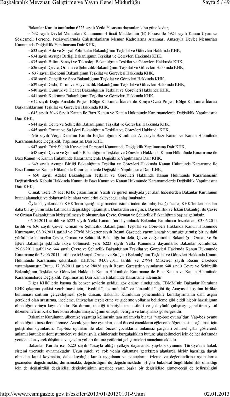 Bakanlığının Teşkilat ve Görevleri Hakkında KHK, - 634 sayılı Avrupa Birliği Bakanlığının Teşkilat ve Görevleri Hakkında KHK, - 635 sayılı Bilim, Sanayi ve Teknoloji Bakanlığının Teşkilat ve