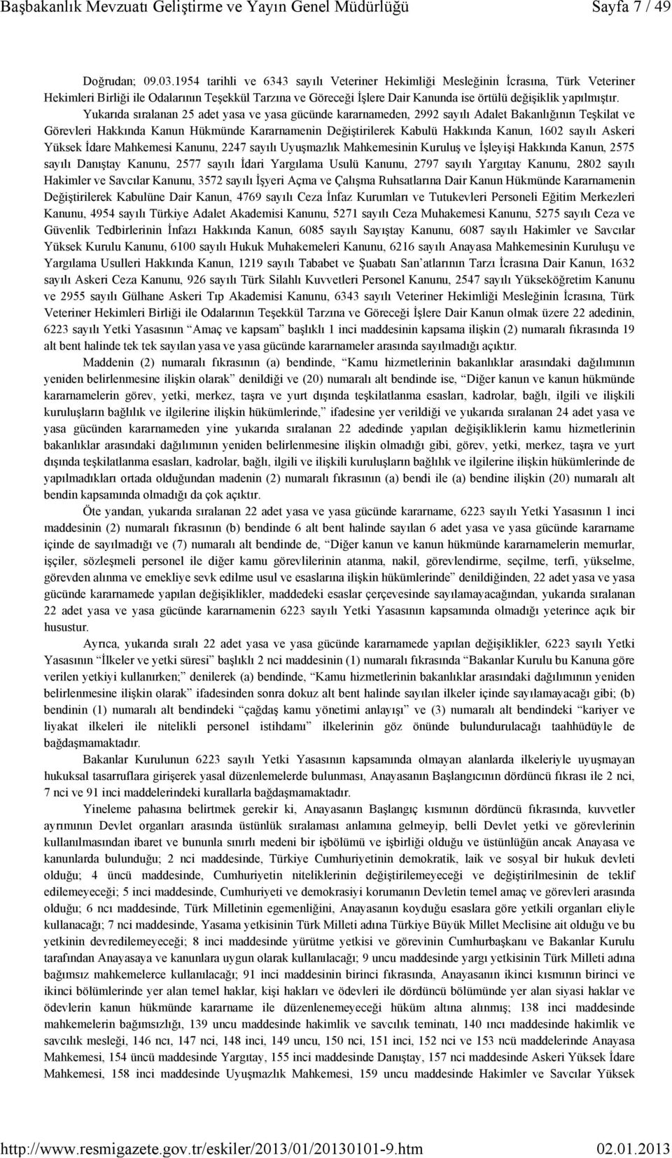 Yukarıda sıralanan 25 adet yasa ve yasa gücünde kararnameden, 2992 sayılı Adalet Bakanlığının Teşkilat ve Görevleri Hakkında Kanun Hükmünde Kararnamenin Değiştirilerek Kabulü Hakkında Kanun, 1602