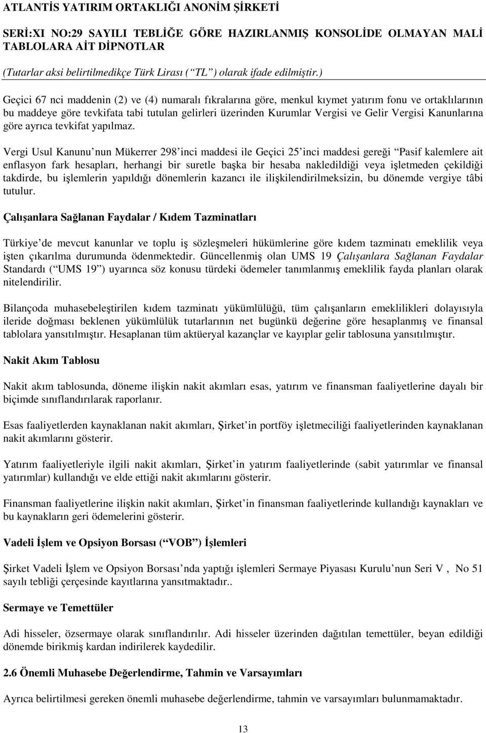 ) Geçici 67 nci maddenin (2) ve (4) numaralı fıkralarına göre, menkul kıymet yatırım fonu ve ortaklılarının bu maddeye göre tevkifata tabi tutulan gelirleri üzerinden Kurumlar Vergisi ve Gelir