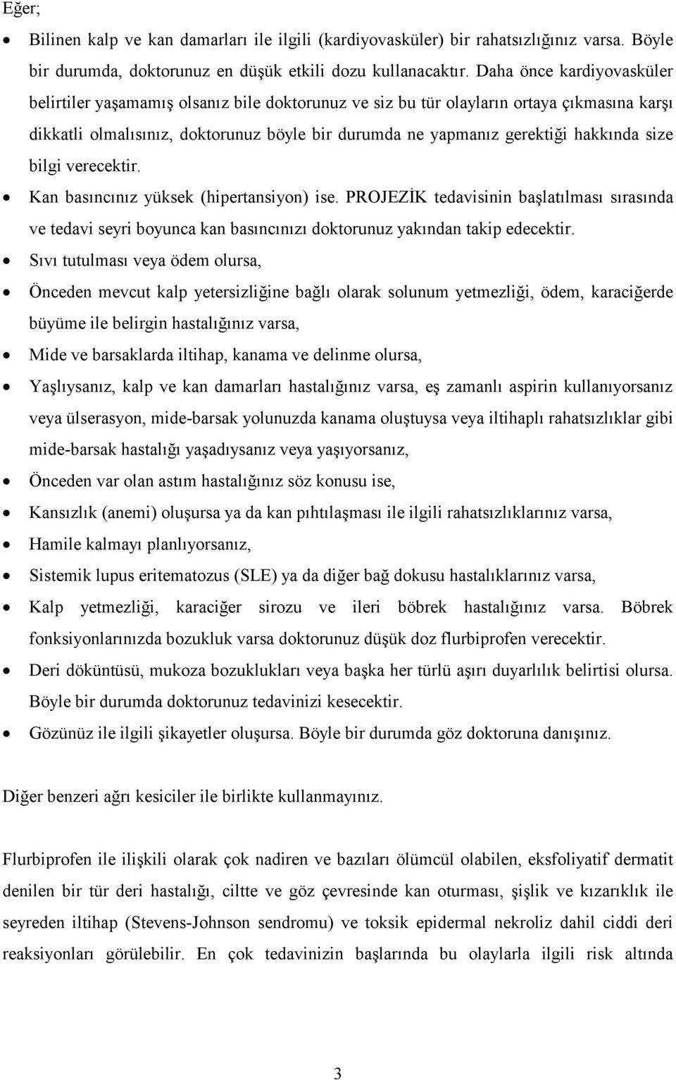 size bilgi verecektir. Kan basıncınız yüksek (hipertansiyon) ise. PROJEZİK tedavisinin başlatılması sırasında ve tedavi seyri boyunca kan basıncınızı doktorunuz yakından takip edecektir.