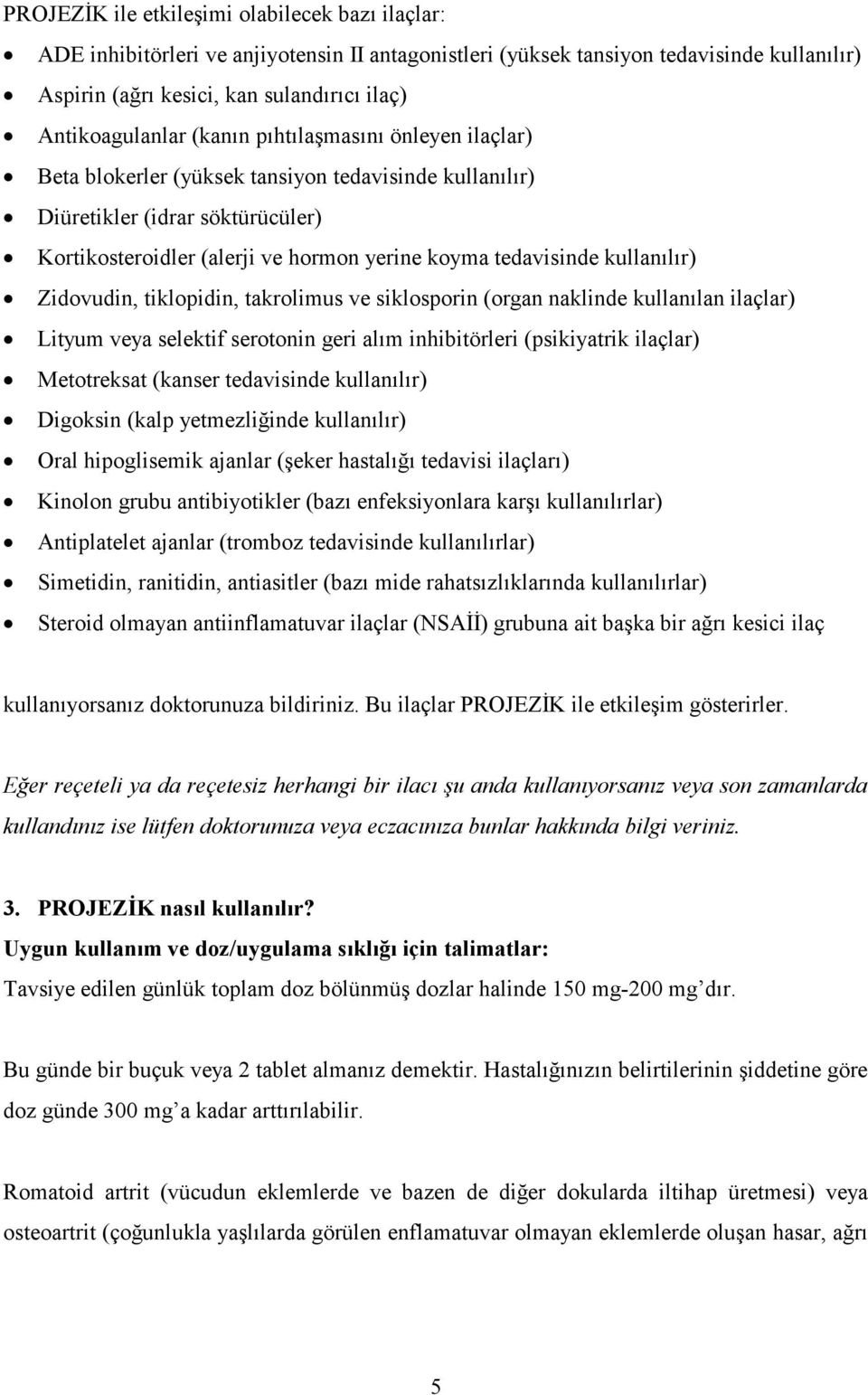 tedavisinde kullanılır) Zidovudin, tiklopidin, takrolimus ve siklosporin (organ naklinde kullanılan ilaçlar) Lityum veya selektif serotonin geri alım inhibitörleri (psikiyatrik ilaçlar) Metotreksat