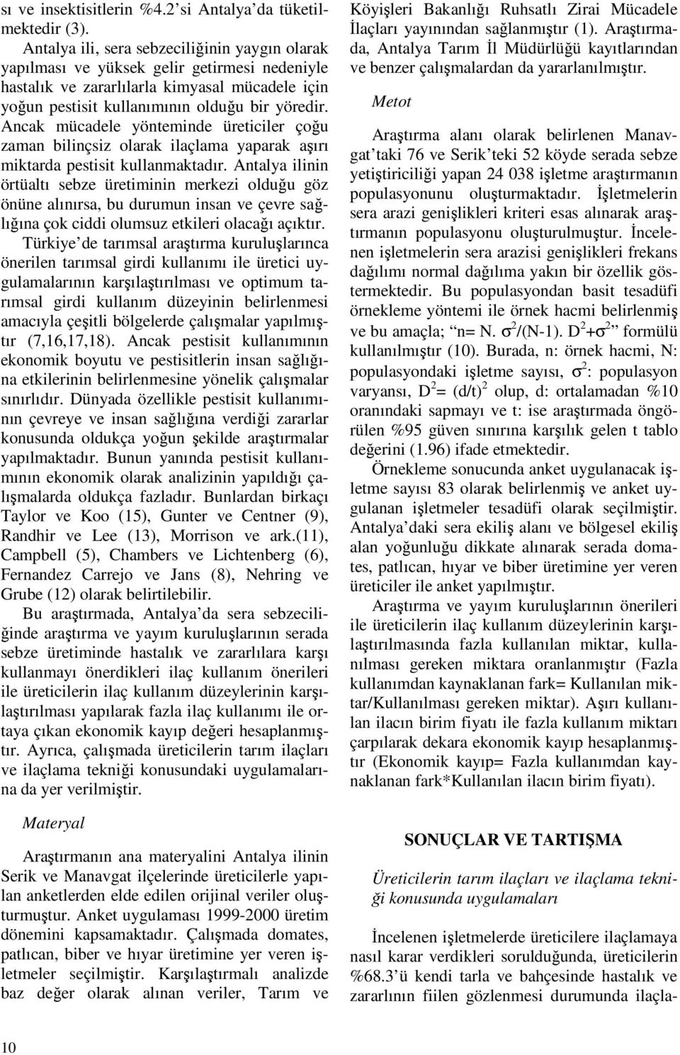 Ancak mücadele yönteminde üreticiler çoğu zaman bilinçsiz olarak ilaçlama yaparak aşırı miktarda pestisit kullanmaktadır.