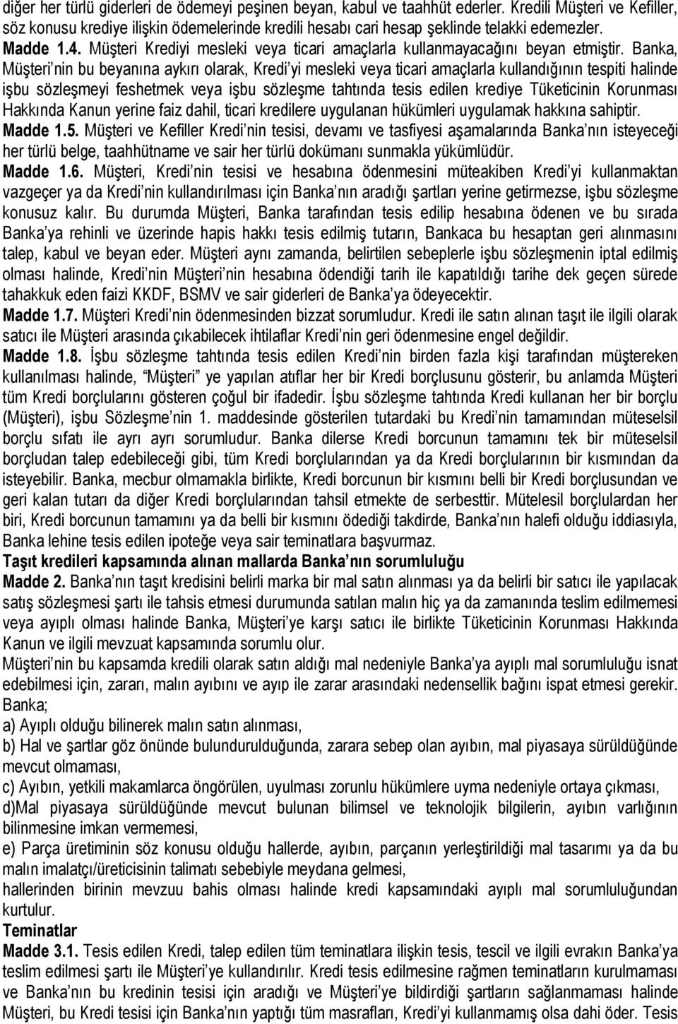 Banka, Müşteri nin bu beyanına aykırı olarak, Kredi yi mesleki veya ticari amaçlarla kullandığının tespiti halinde işbu sözleşmeyi feshetmek veya işbu sözleşme tahtında tesis edilen krediye