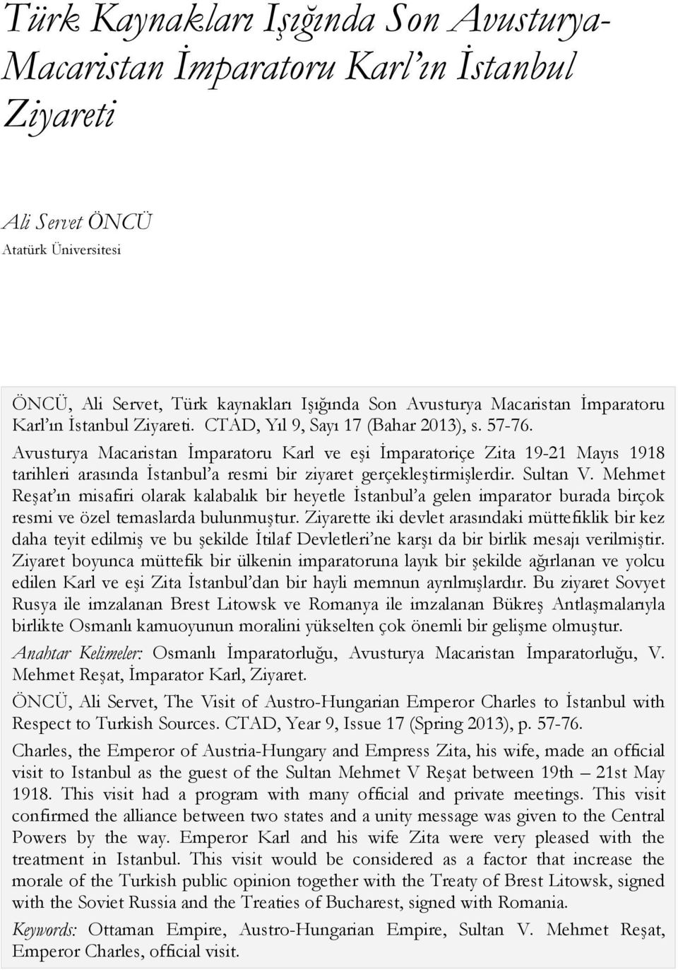 Avusturya Macaristan İmparatoru Karl ve eşi İmparatoriçe Zita 19-21 Mayıs 1918 tarihleri arasında İstanbul a resmi bir ziyaret gerçekleştirmişlerdir. Sultan V.