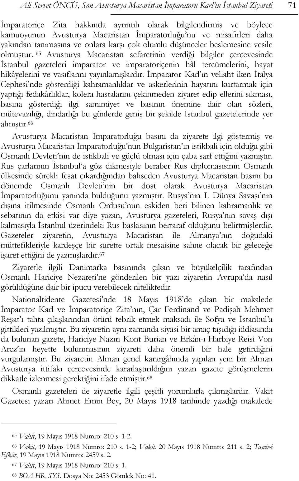 65 Avusturya Macaristan sefaretinin verdiği bilgiler çerçevesinde İstanbul gazeteleri imparator ve imparatoriçenin hâl tercümelerini, hayat hikâyelerini ve vasıflarını yayınlamışlardır.
