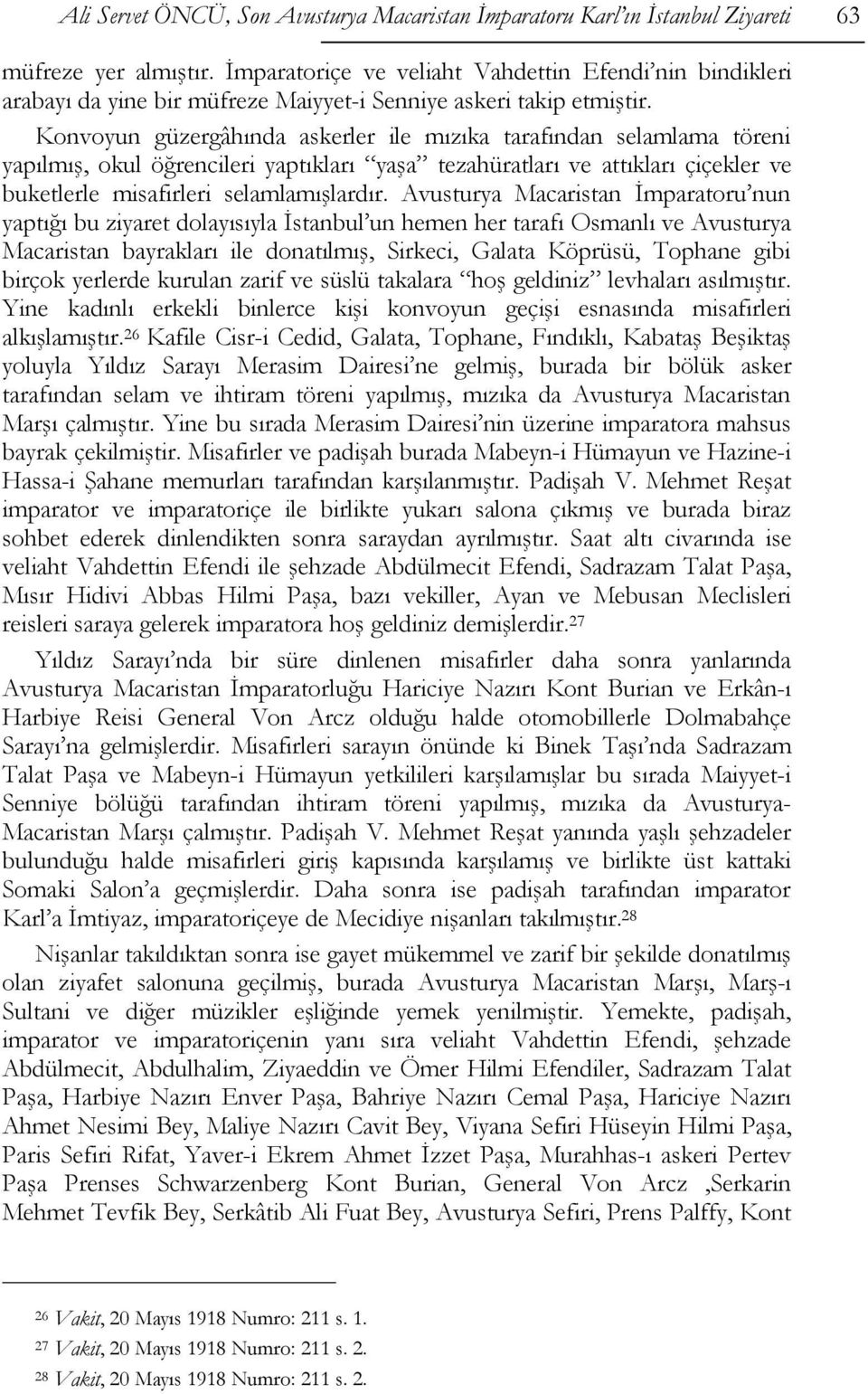 Konvoyun güzergâhında askerler ile mızıka tarafından selamlama töreni yapılmış, okul öğrencileri yaptıkları yaşa tezahüratları ve attıkları çiçekler ve buketlerle misafirleri selamlamışlardır.