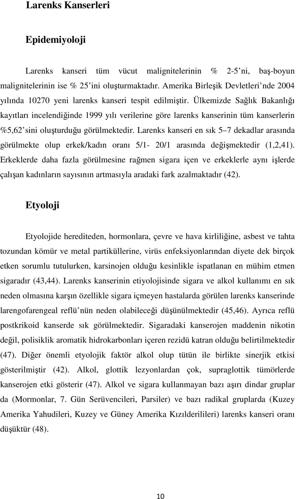 Ülkemizde Sağlık Bakanlığı kayıtları incelendiğinde 1999 yılı verilerine göre larenks kanserinin tüm kanserlerin %5,62 sini oluşturduğu görülmektedir.