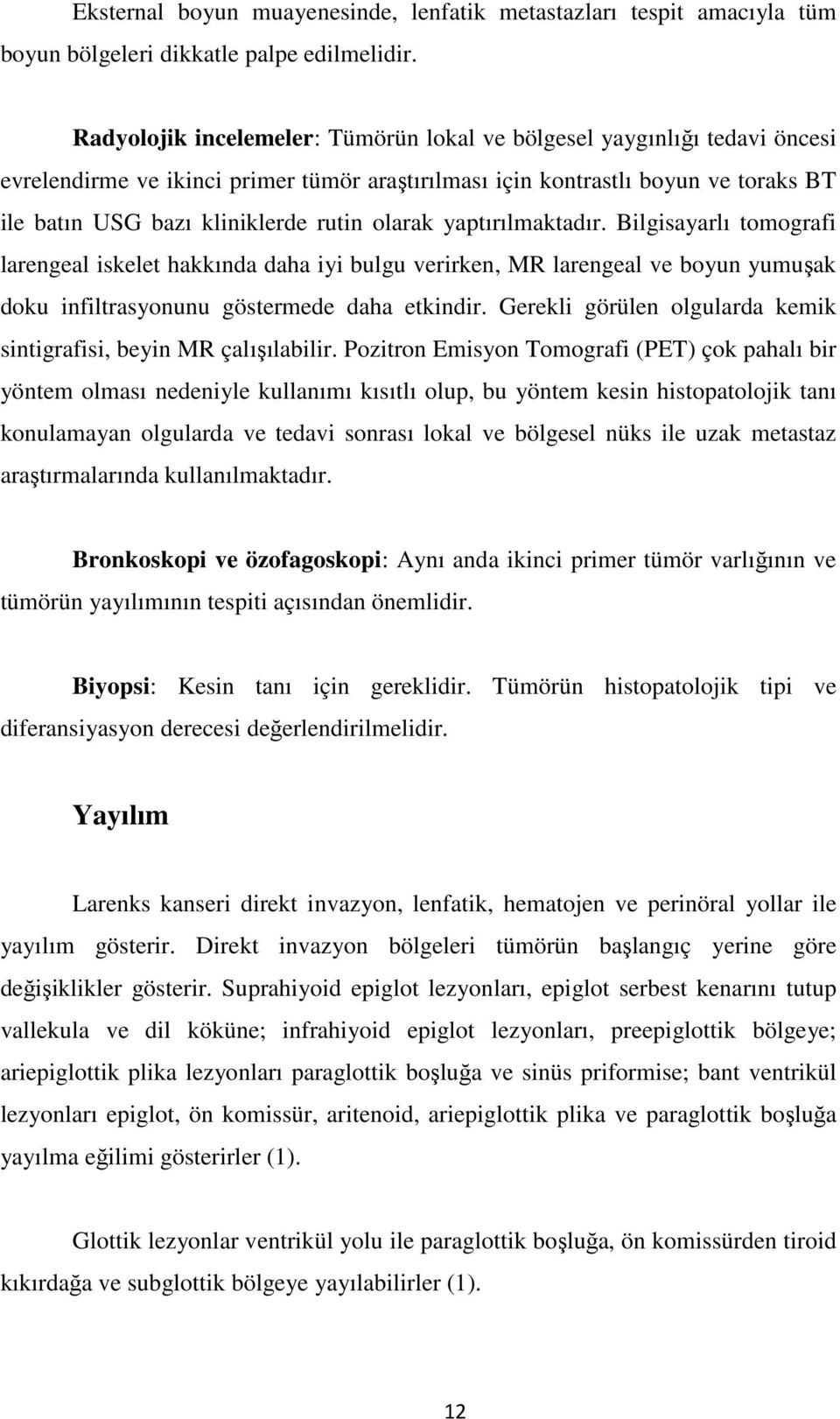 olarak yaptırılmaktadır. Bilgisayarlı tomografi larengeal iskelet hakkında daha iyi bulgu verirken, MR larengeal ve boyun yumuşak doku infiltrasyonunu göstermede daha etkindir.