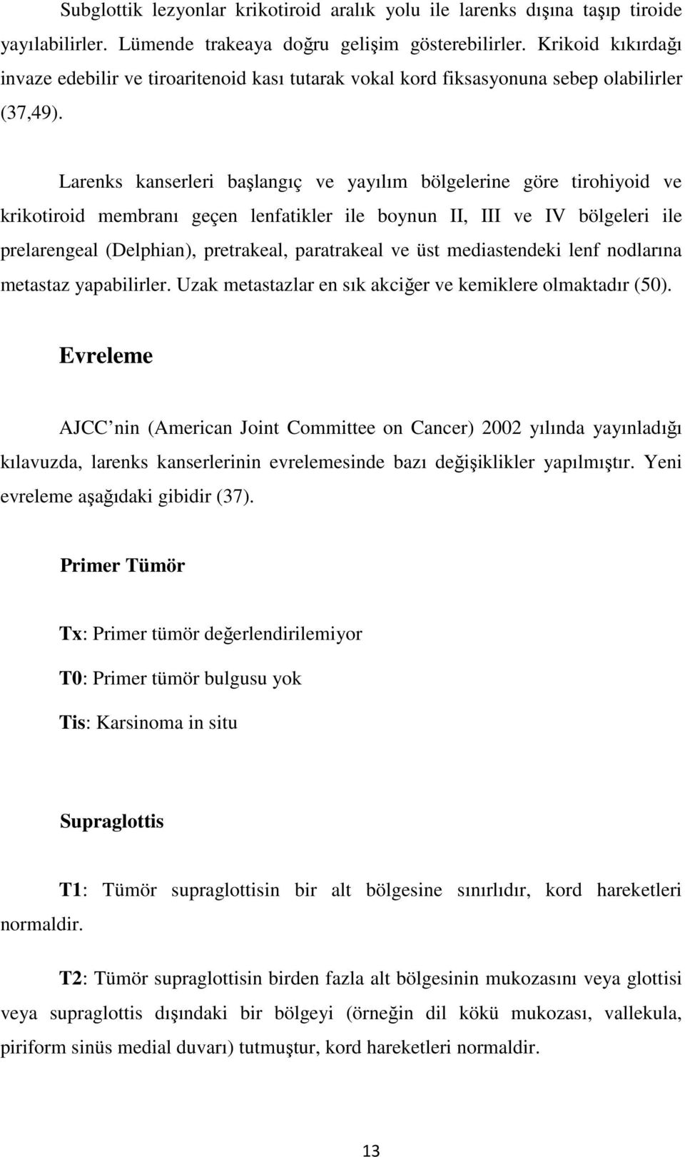 Larenks kanserleri başlangıç ve yayılım bölgelerine göre tirohiyoid ve krikotiroid membranı geçen lenfatikler ile boynun II, III ve IV bölgeleri ile prelarengeal (Delphian), pretrakeal, paratrakeal