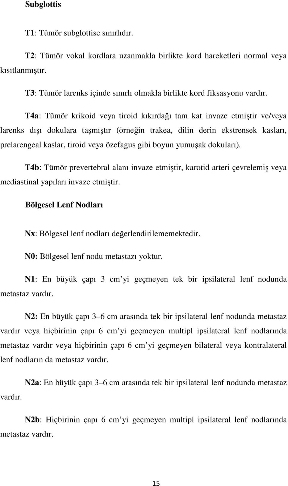 T4a: Tümör krikoid veya tiroid kıkırdağı tam kat invaze etmiştir ve/veya larenks dışı dokulara taşmıştır (örneğin trakea, dilin derin ekstrensek kasları, prelarengeal kaslar, tiroid veya özefagus