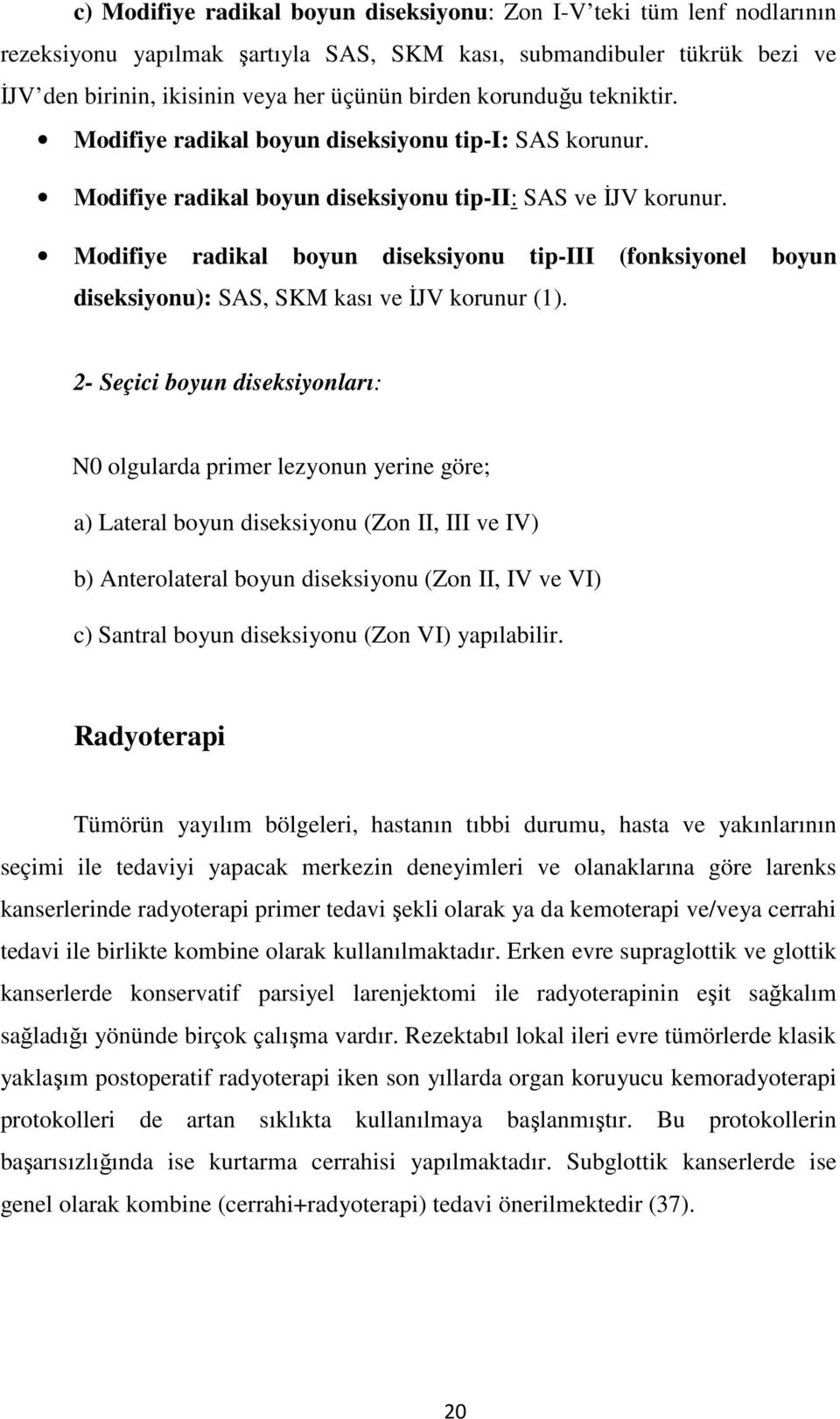 Modifiye radikal boyun diseksiyonu tip-iii (fonksiyonel boyun diseksiyonu): SAS, SKM kası ve İJV korunur (1).