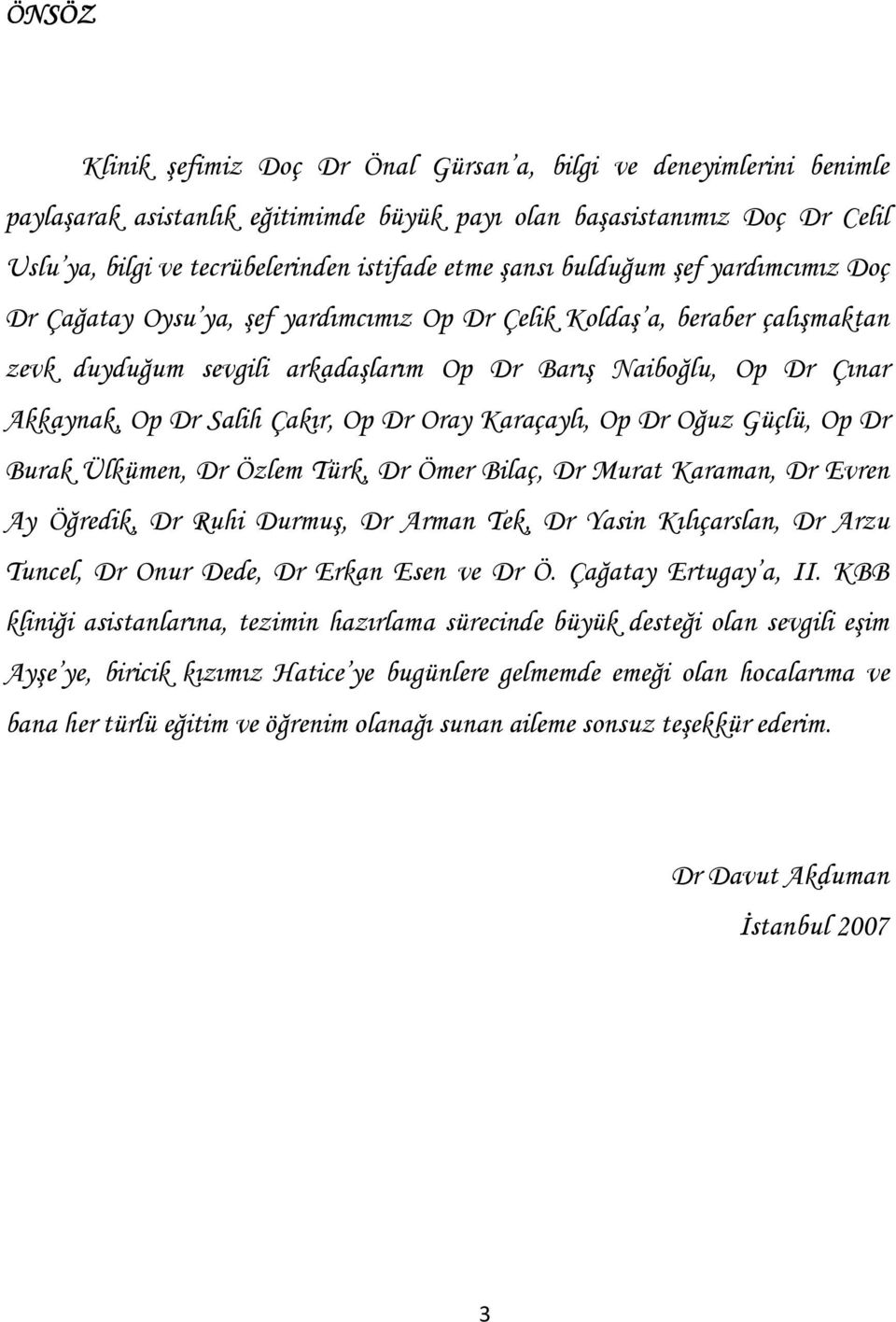 Salih Çakır, Op Dr Oray Karaçaylı, Op Dr Oğuz Güçlü, Op Dr Burak Ülkümen, Dr Özlem Türk, Dr Ömer Bilaç, Dr Murat Karaman, Dr Evren Ay Öğredik, Dr Ruhi Durmuş, Dr Arman Tek, Dr Yasin Kılıçarslan, Dr