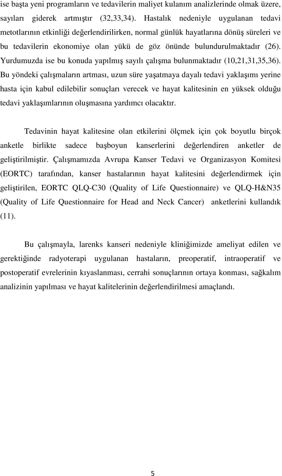 Yurdumuzda ise bu konuda yapılmış sayılı çalışma bulunmaktadır (10,21,31,35,36).