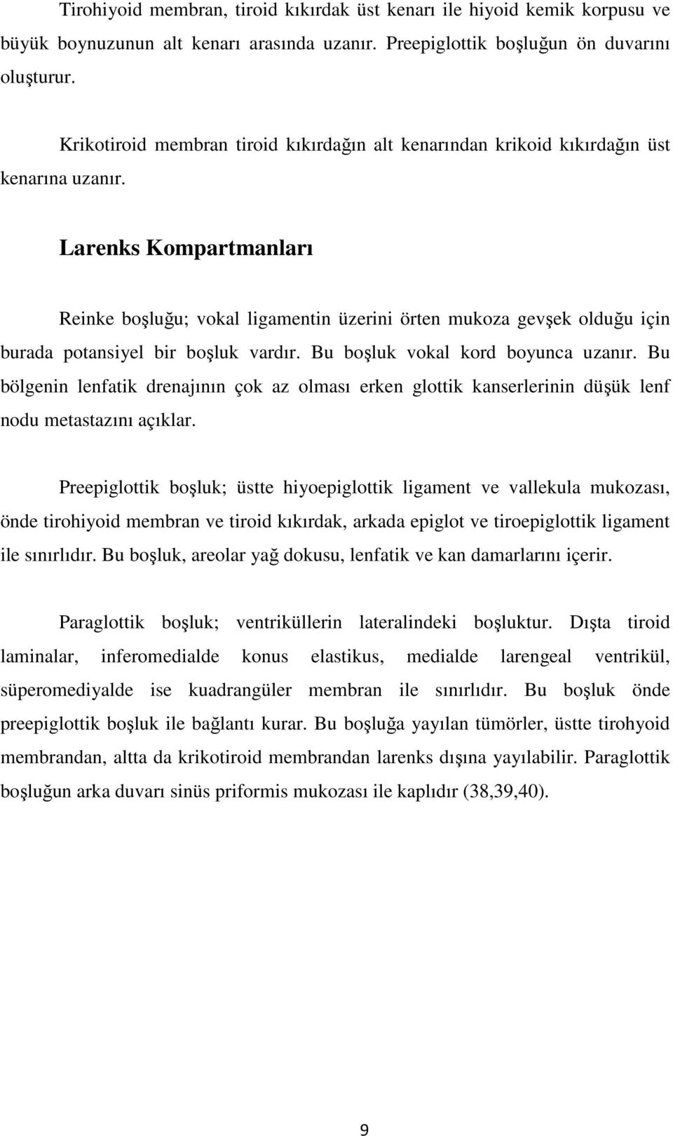 Larenks Kompartmanları Reinke boşluğu; vokal ligamentin üzerini örten mukoza gevşek olduğu için burada potansiyel bir boşluk vardır. Bu boşluk vokal kord boyunca uzanır.