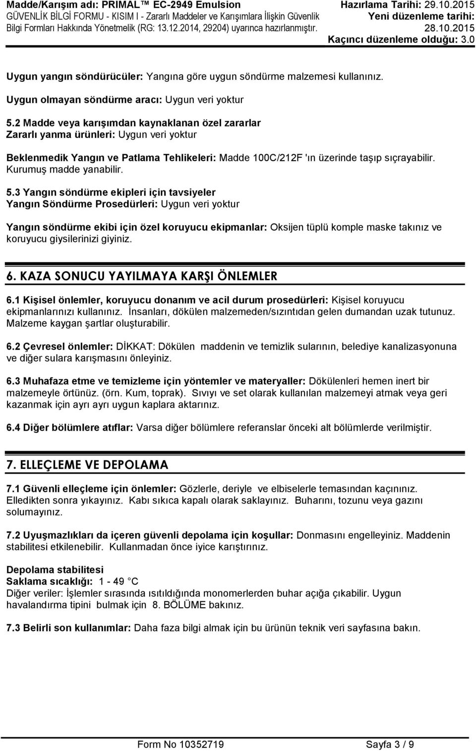 3 Yangın söndürme ekipleri için tavsiyeler Yangın Söndürme Prosedürleri: Yangın söndürme ekibi için özel koruyucu ekipmanlar: Oksijen tüplü komple maske takınız ve koruyucu giysilerinizi giyiniz. 6.