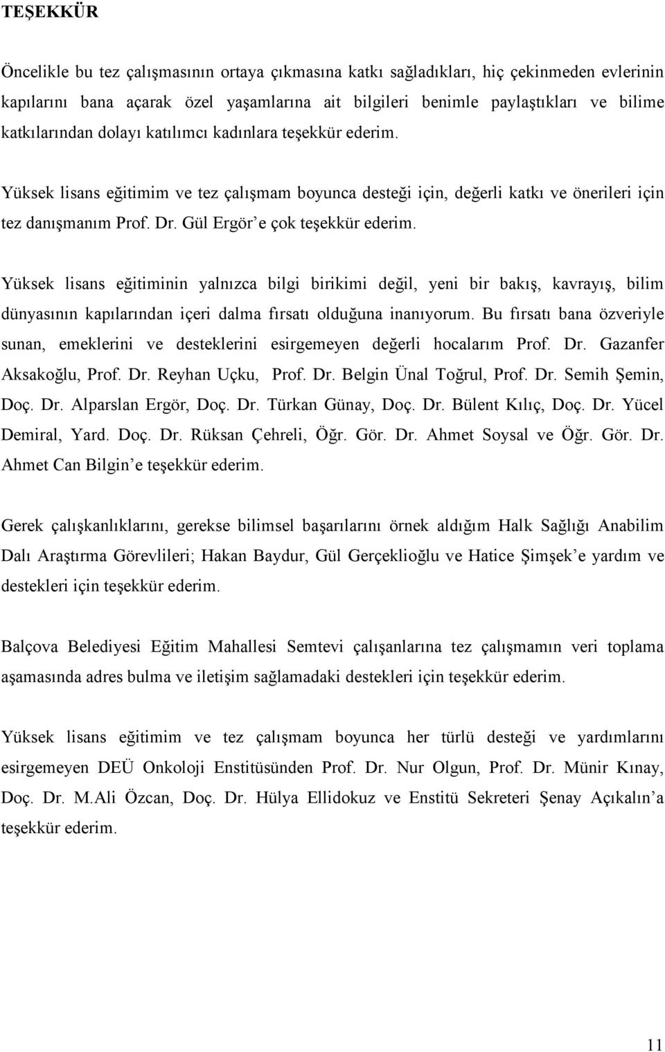 Yüksek lisans e(itiminin yaln$zca bilgi birikimi de(il, yeni bir bak$%, kavray$%, bilim dünyas$n$n kap$lar$ndan içeri dalma f$rsat$ oldu(una inan$yorum.