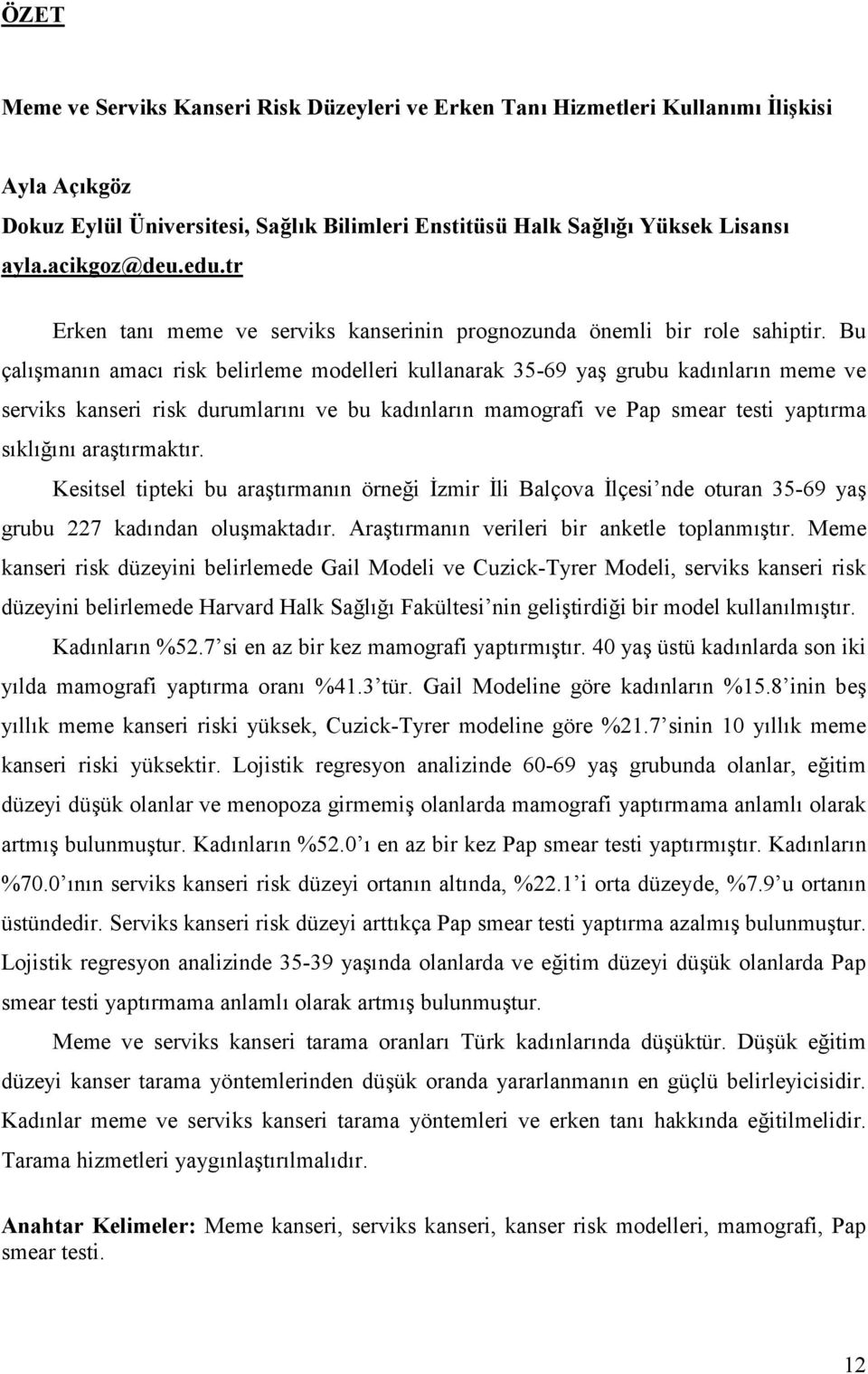 Bu çal$%man$n amac$ risk belirleme modelleri kullanarak 35-69 ya% grubu kad$nlar$n meme ve serviks kanseri risk durumlar$n$ ve bu kad$nlar$n mamografi ve Pap smear testi yapt$rma s$kl$($n$