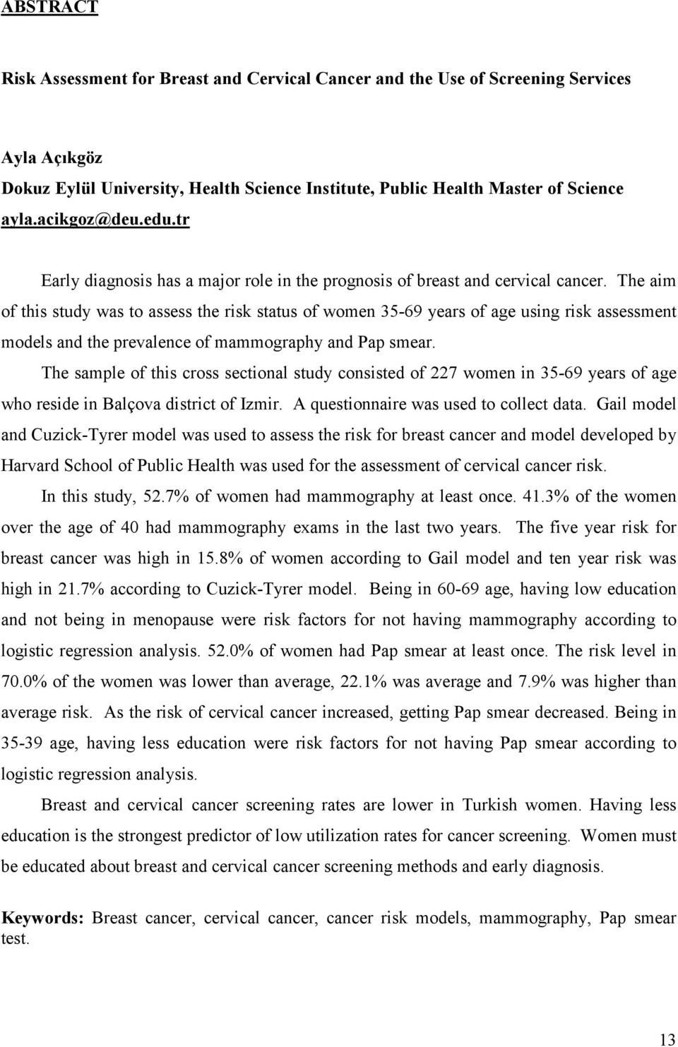 The aim of this study was to assess the risk status of women 35-69 years of age using risk assessment models and the prevalence of mammography and Pap smear.