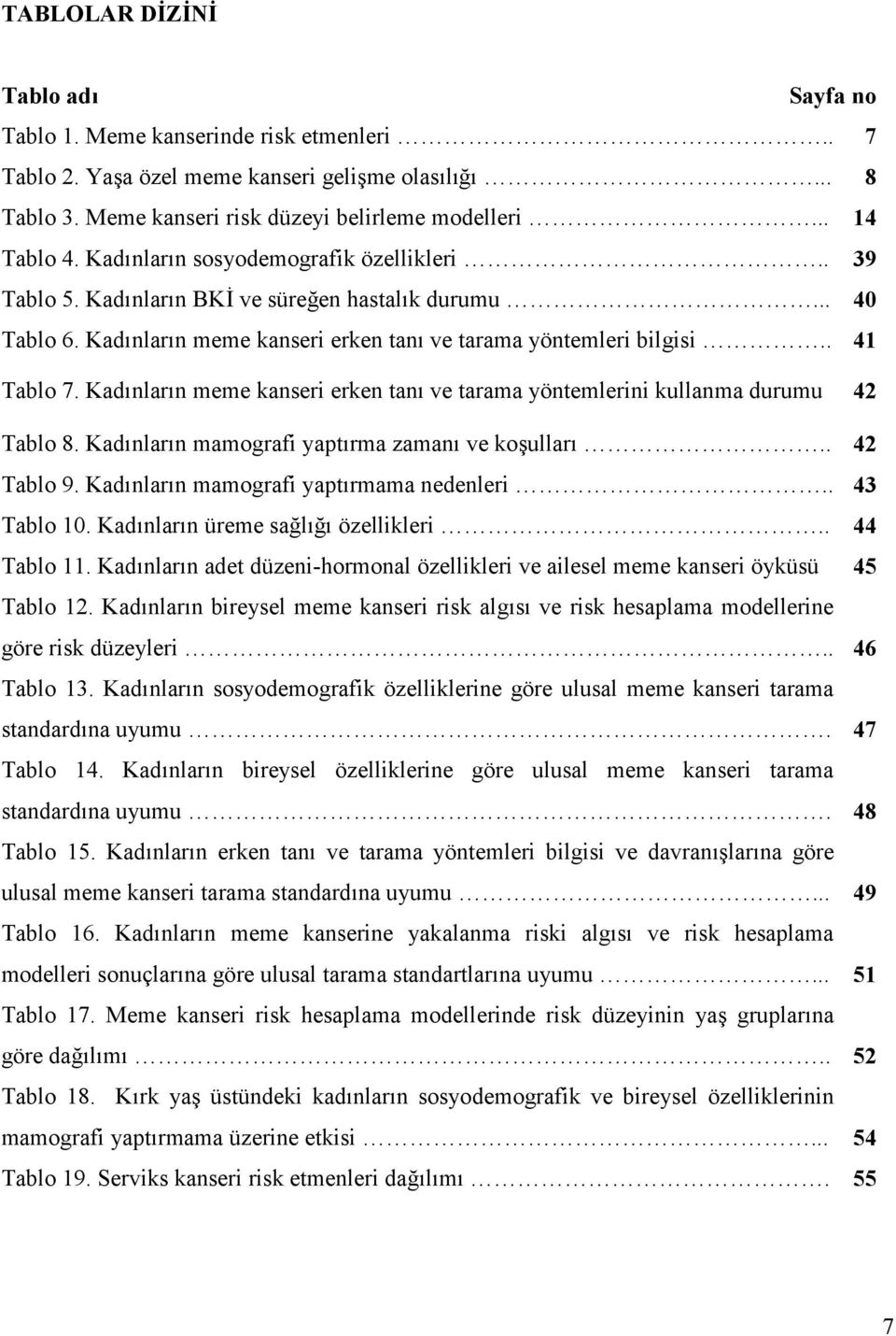 Kad$nlar$n meme kanseri erken tan$ ve tarama yöntemlerini kullanma durumu 42 Tablo 8. Kad$nlar$n mamografi yapt$rma zaman$ ve ko%ullar$.. 42 Tablo 9. Kad$nlar$n mamografi yapt$rmama nedenleri.