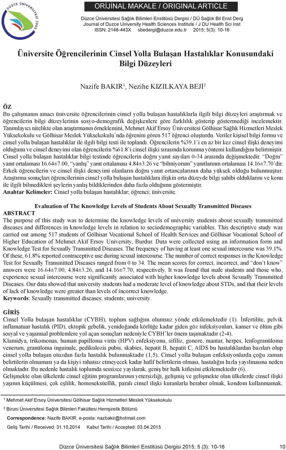 tr 2015; 5(3): 10-16 Üniversite Öğrencilerinin Cinsel Yolla Bulaşan Hastalıklar Konusundaki Bilgi Düzeyleri Nazife BAKIR 1, Nezihe KIZILKAYA BEJİ 2 ÖZ Bu çalışmanın amacı üniversite öğrencilerinin