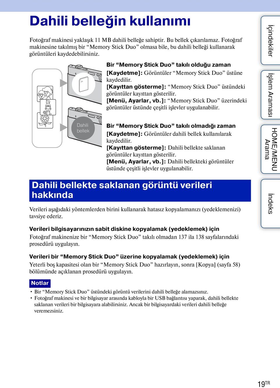 B B Dahili bellek Bir Memory Stick Duo takılı olduğu zaman [Kaydetme]: Görüntüler Memory Stick Duo üstüne kaydedilir. [Kayıttan gösterme]: Memory Stick Duo üstündeki görüntüler kayıttan gösterilir.