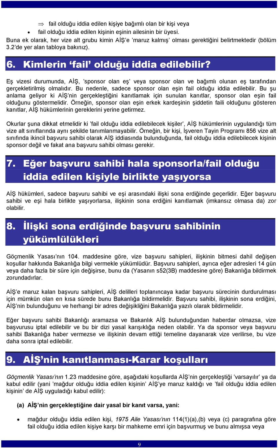 Eş vizesi durumunda, AİŞ, sponsor olan eş veya sponsor olan ve bağımlı olunan eş tarafından gerçekletirilmiş olmalıdır. Bu nedenle, sadece sponsor olan eşin fail olduğu iddia edilebilir.