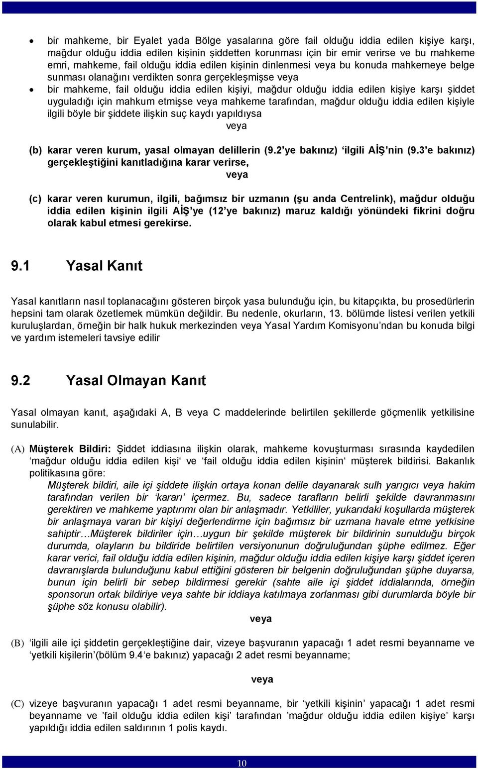 edilen kişiye karşı şiddet uyguladığı için mahkum etmişse veya mahkeme tarafından, mağdur olduğu iddia edilen kişiyle ilgili böyle bir şiddete ilişkin suç kaydı yapıldıysa veya (b) karar veren kurum,