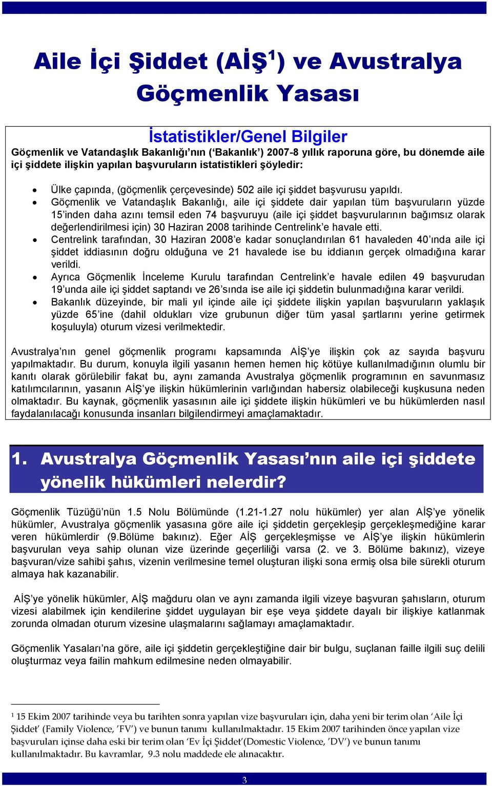 Göçmenlik ve Vatandaşlık Bakanlığı, aile içi şiddete dair yapılan tüm başvuruların yüzde 15 inden daha azını temsil eden 74 başvuruyu (aile içi şiddet başvurularının bağımsız olarak değerlendirilmesi