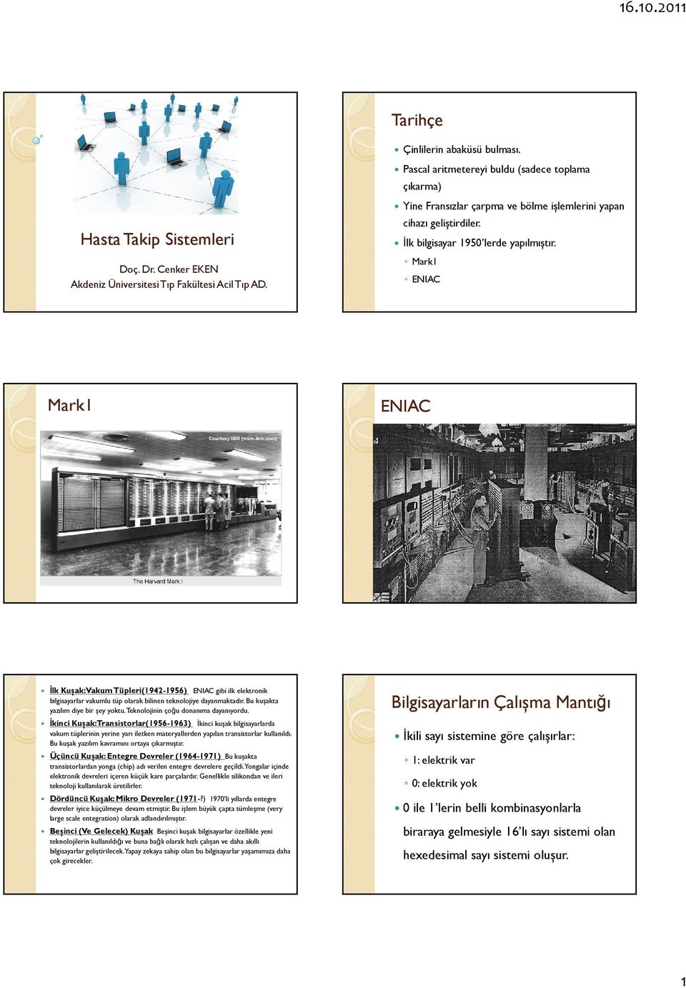 Mark1 İlk Kușak:Vakum Tüpleri(1942-1956) ENIAC gibi ilk elektronik bilgisayarlar vakumlu tüp olarak bilinen teknolojiye dayanmaktadır. Bu kușakta yazılım diye bir șey yoktu.