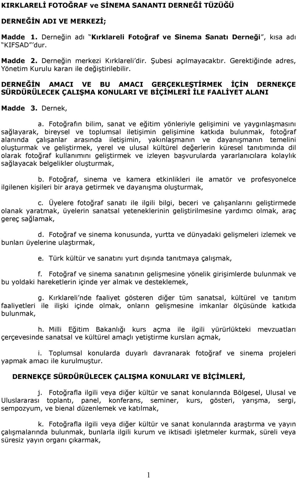 DERNEĞĐN AMACI VE BU AMACI GERÇEKLEŞTĐRMEK ĐÇĐN DERNEKÇE SÜRDÜRÜLECEK ÇALIŞMA KONULARI VE BĐÇĐMLERĐ ĐLE FAALĐYET ALANI Madde 3. Dernek, a.