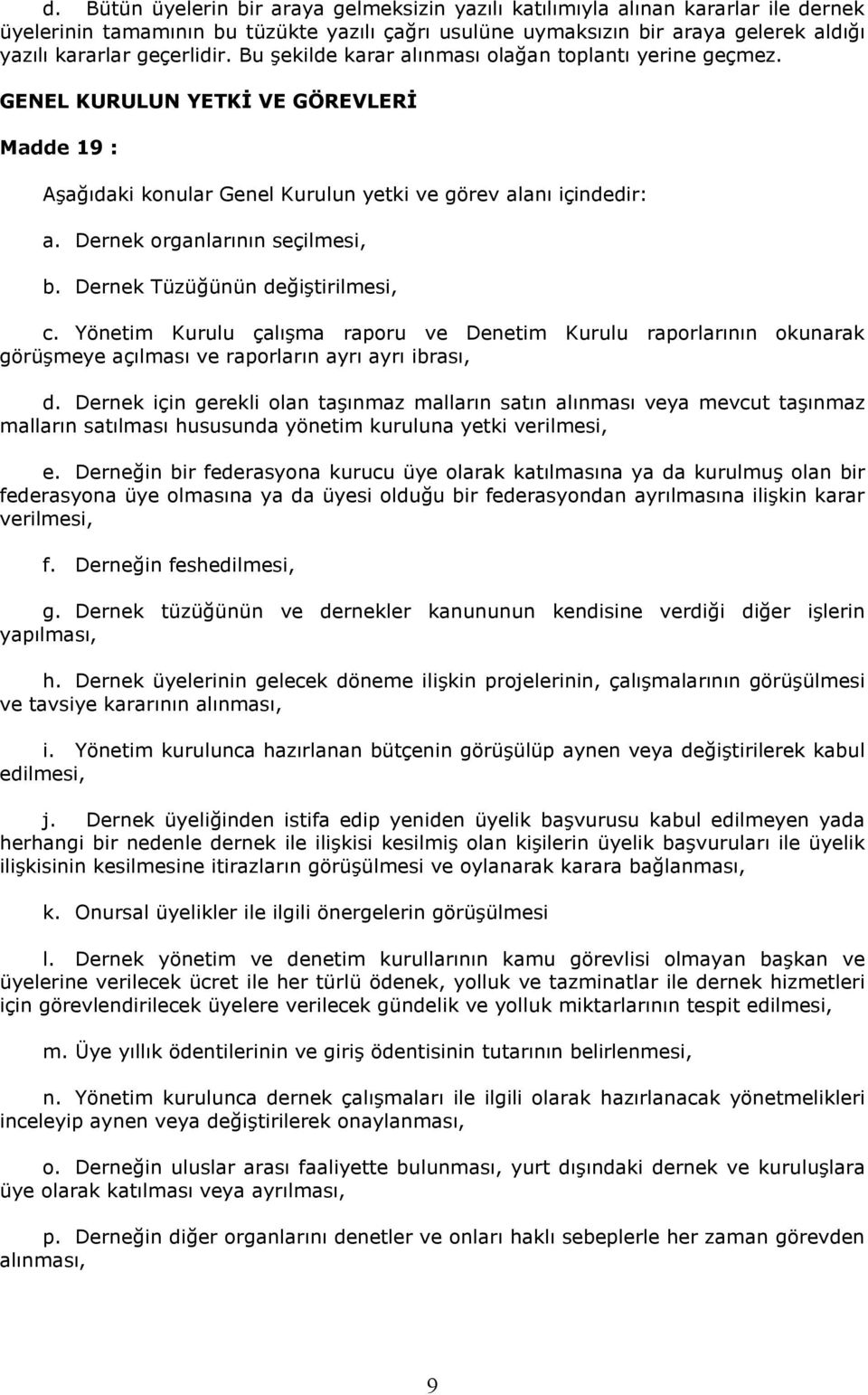 Dernek organlarının seçilmesi, b. Dernek Tüzüğünün değiştirilmesi, c. Yönetim Kurulu çalışma raporu ve Denetim Kurulu raporlarının okunarak görüşmeye açılması ve raporların ayrı ayrı ibrası, d.