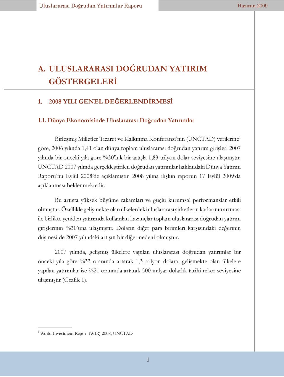 1. Dünya Ekonomisinde Uluslararası Doğrudan Yatırımlar Birleşmiş Milletler Ticaret ve Kalkınma Konferansı nın (UNCTAD) verilerine 1 göre, 2006 yılında 1,41 olan dünya toplam uluslararası doğrudan