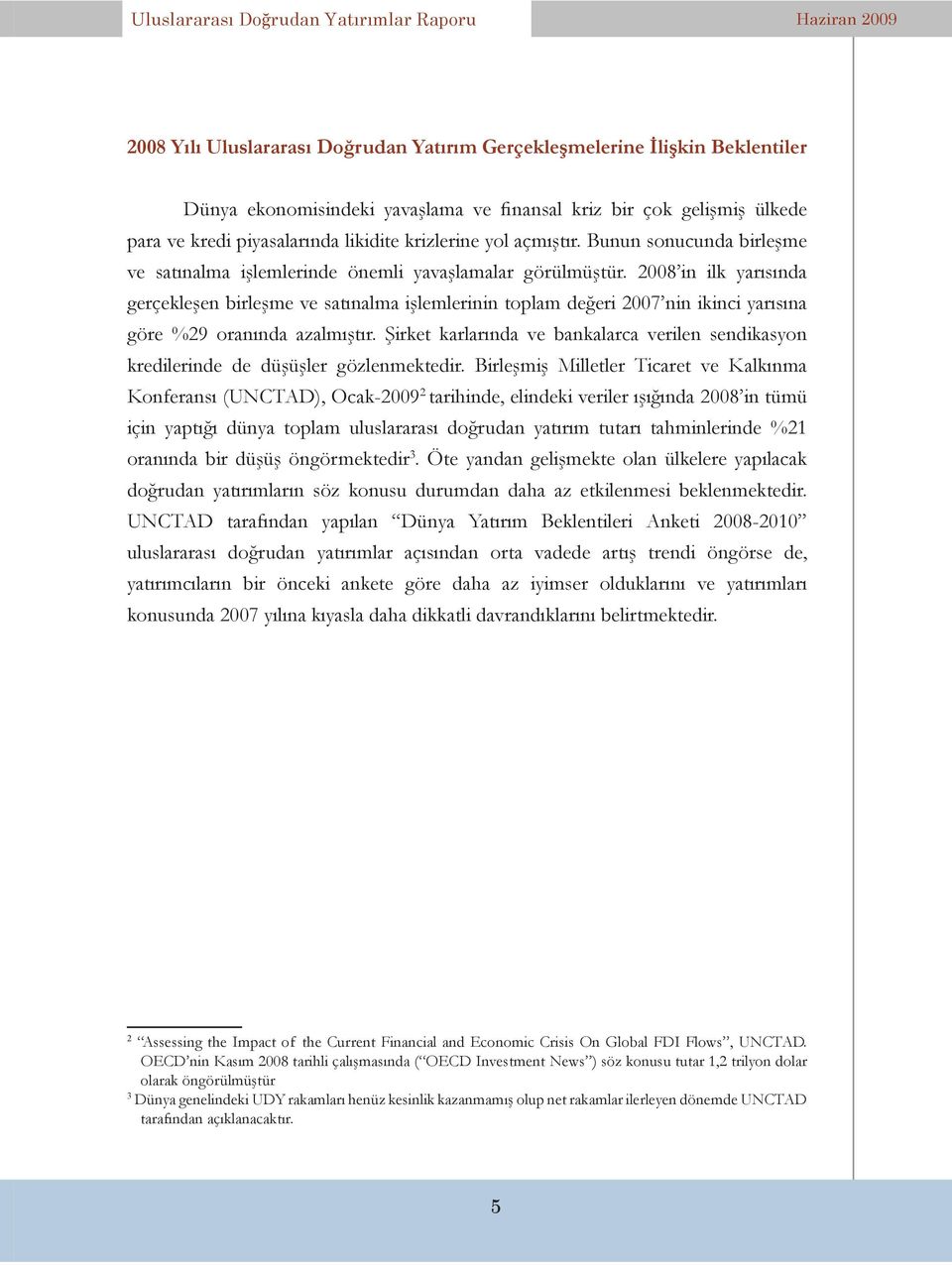 2008 in ilk yarısında gerçekleşen birleşme ve satınalma işlemlerinin toplam değeri 2007 nin ikinci yarısına göre %29 oranında azalmıştır.