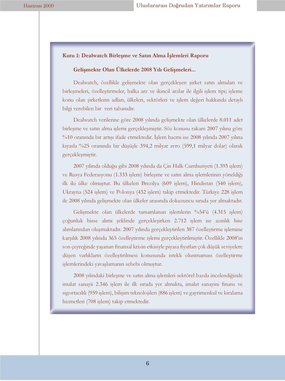 ülkeleri, sektörleri ve işlem değeri hakkında detaylı bilgi verebilen bir veri tabanıdır. Dealwatch verilerine göre 2008 yılında gelişmekte olan ülkelerde 8.