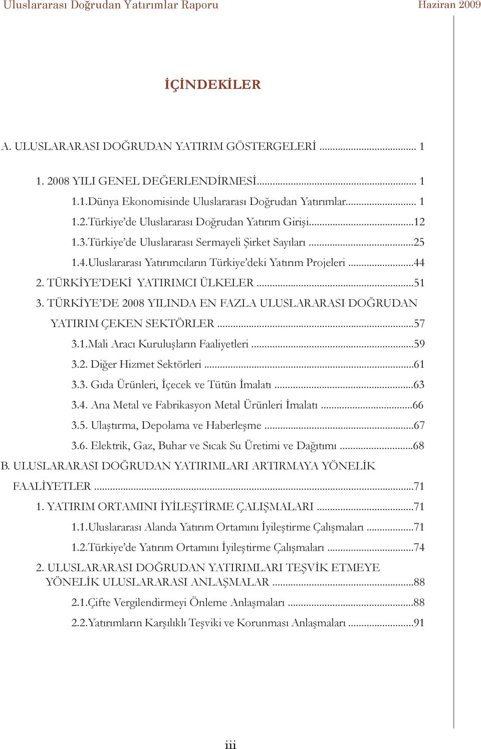 TÜRKİYE DEKİ YATIRIMCI ÜLKELER...51 3. TÜRKİYE DE 2008 YILINDA EN FAZLA ULUSLARARASI DOĞRUDAN YATIRIM ÇEKEN SEKTÖRLER...57 3.1.Mali Aracı Kuruluşların Faaliyetleri...59 3.2. Diğer Hizmet Sektörleri.