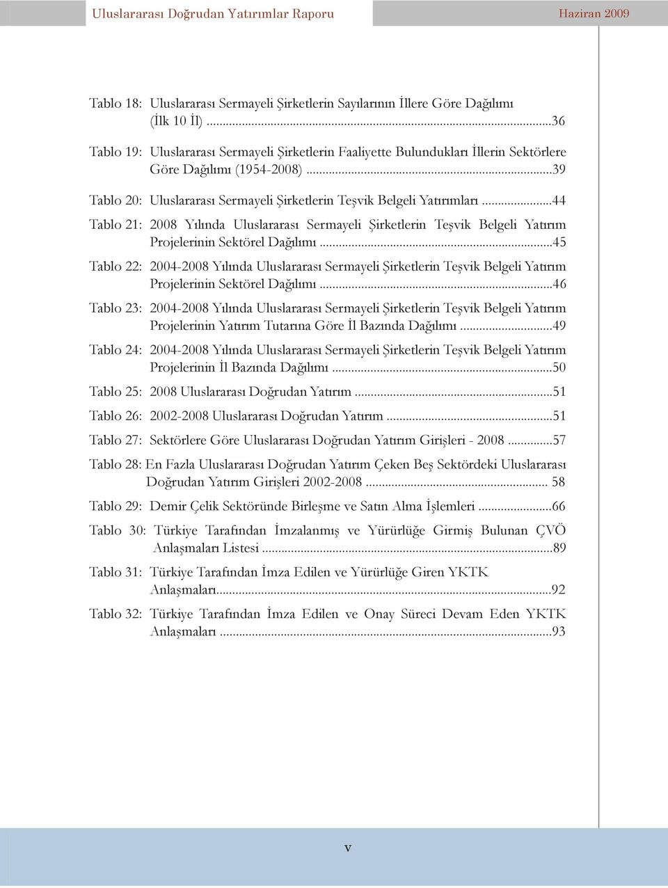 ..44 Tablo 21: 2008 Yılında Uluslararası Sermayeli Şirketlerin Teşvik Belgeli Yatırım Projelerinin Sektörel Dağılımı.