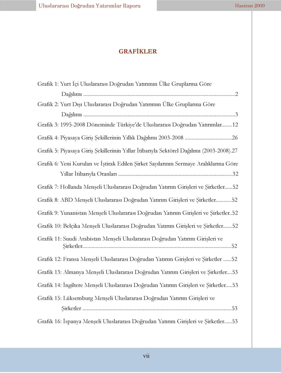 ..12 Grafik 4: Piyasaya Giriş Şekillerinin Yıllık Dağılımı 2003-2008...26 Grafik 5: Piyasaya Giriş Şekillerinin Yıllar İtibarıyla Sektörel Dağılımı (2003-2008).