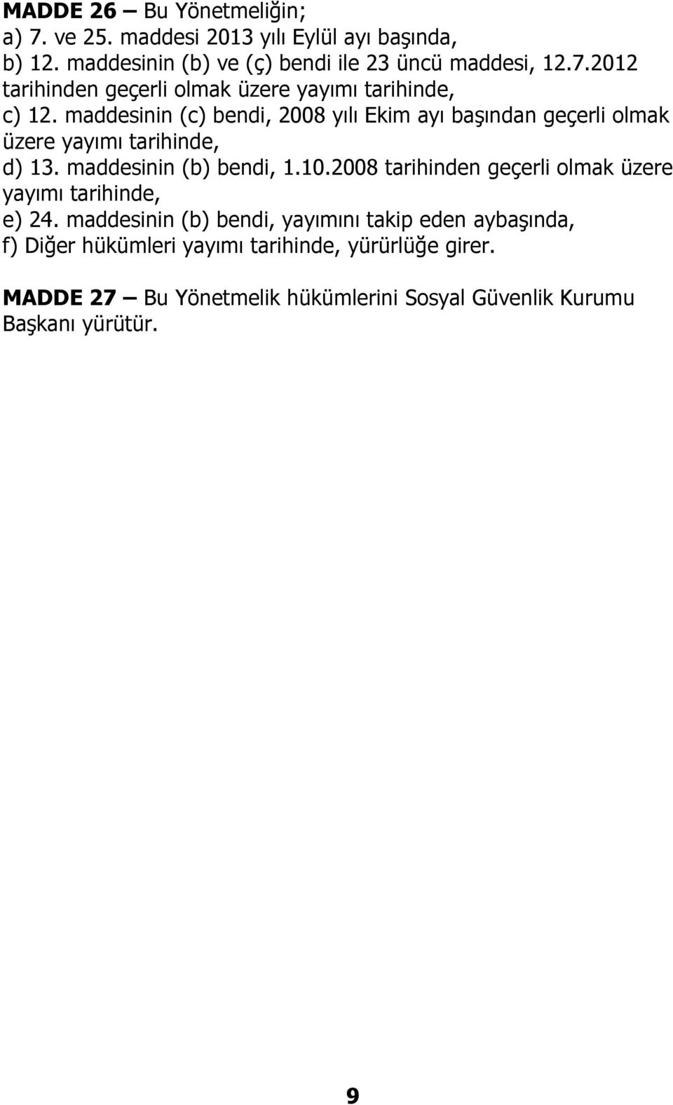 2008 tarihinden geçerli olmak üzere yayımı tarihinde, e) 24.