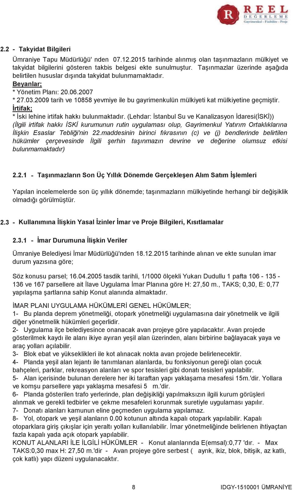 2009 tarih ve 10858 yevmiye ile bu gayrimenkulün mülkiyeti kat mülkiyetine geçmiştir. İrtifak; İski lehine irtifak hakkı bulunmaktadır.