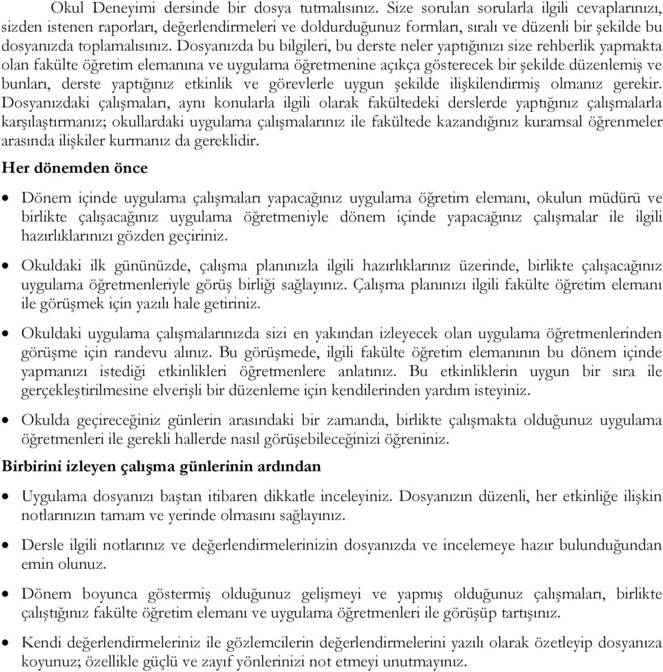 Dosyanızda bu bilgileri, bu derste neler yaptığınızı size rehberlik yapmakta olan fakülte öğretim elemanına ve uygulama öğretmenine açıkça gösterecek bir şekilde düzenlemiş ve bunları, derste