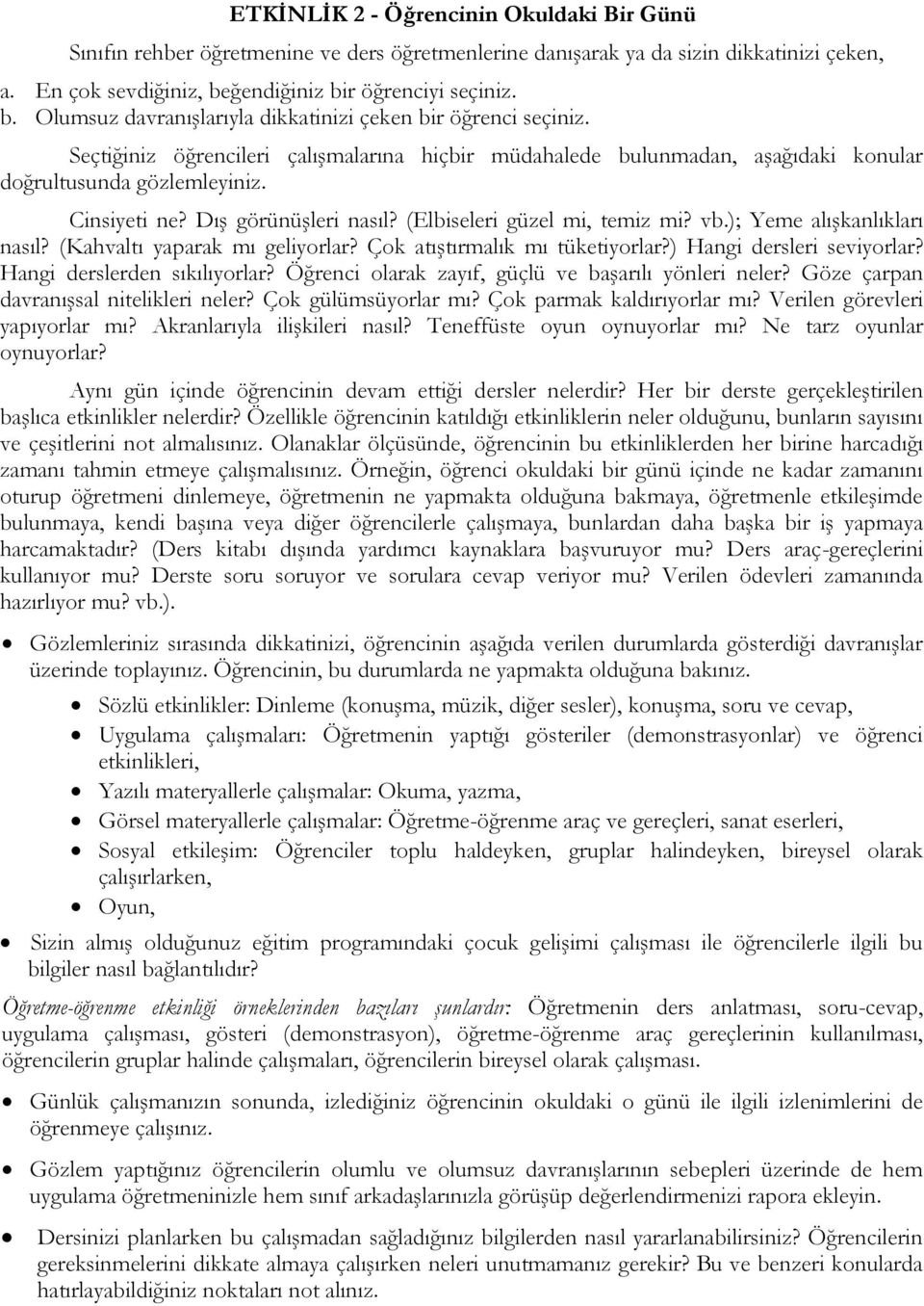 Seçtiğiniz öğrencileri çalışmalarına hiçbir müdahalede bulunmadan, aşağıdaki konular doğrultusunda gözlemleyiniz. Cinsiyeti ne? Dış görünüşleri nasıl? (Elbiseleri güzel mi, temiz mi? vb.