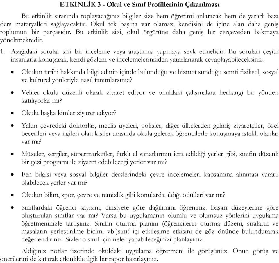 Aşağıdaki sorular sizi bir inceleme veya araştırma yapmaya sevk etmelidir. Bu soruları çeşitli insanlarla konuşarak, kendi gözlem ve incelemelerinizden yararlanarak cevaplayabileceksiniz.