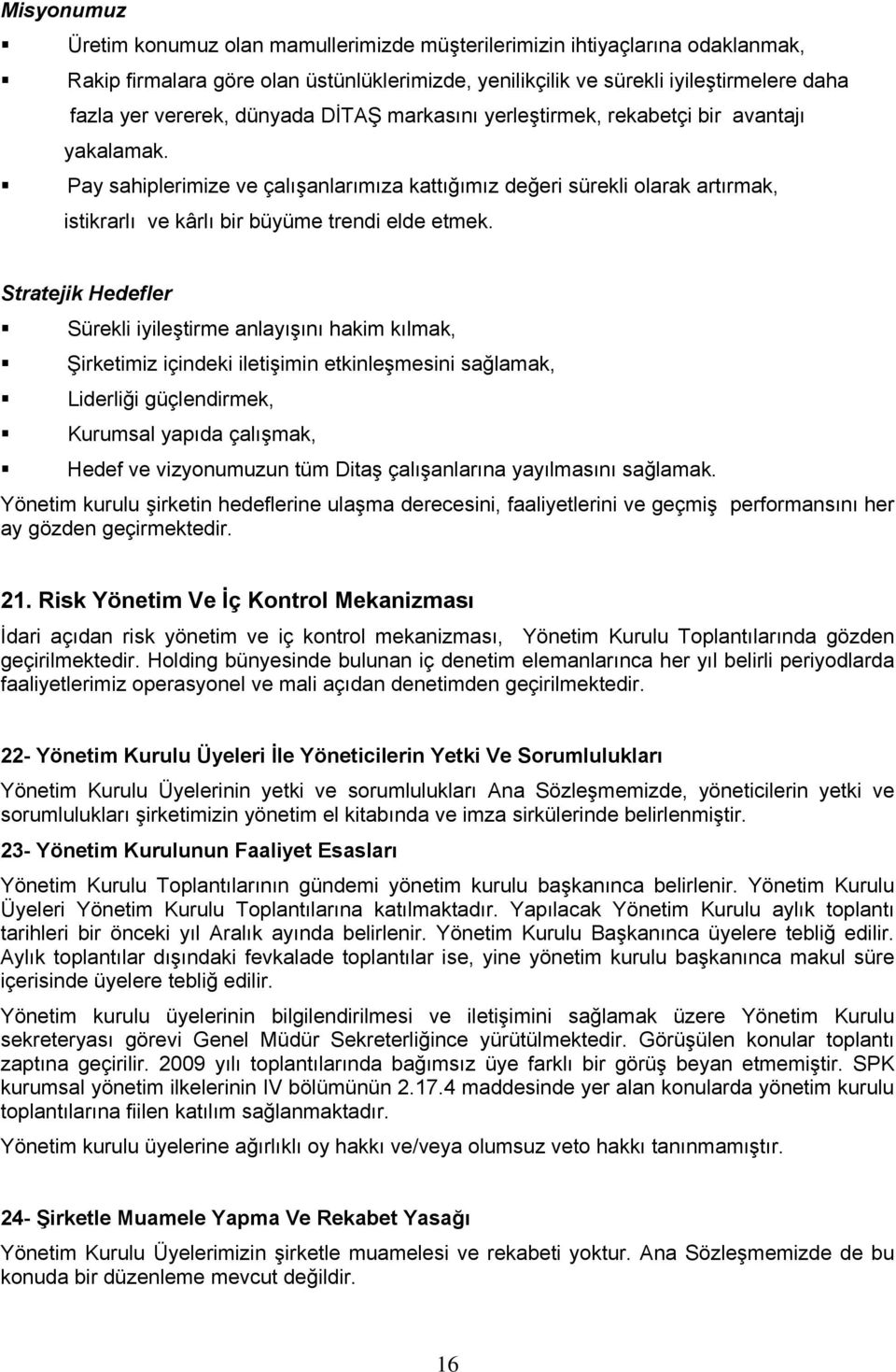 Pay sahiplerimize ve çalışanlarımıza kattığımız değeri sürekli olarak artırmak, istikrarlı ve kârlı bir büyüme trendi elde etmek.