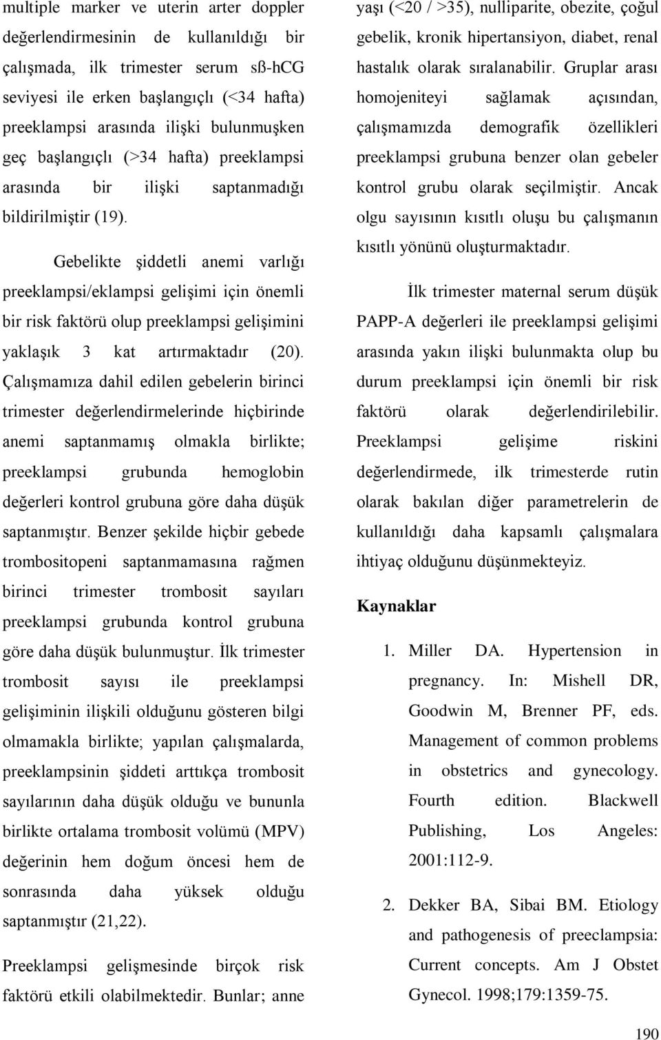 Gebelikte şiddetli anemi varlığı preeklampsi/eklampsi gelişimi için önemli bir risk faktörü olup preeklampsi gelişimini yaklaşık 3 kat artırmaktadır (20).