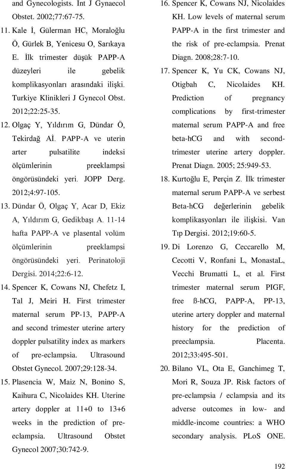 PAPP-A ve uterin arter pulsatilite indeksi ölçümlerinin preeklampsi öngörüsündeki yeri. JOPP Derg. 2012;4:97-105. 13. Dündar Ö, Olgaç Y, Acar D, Ekiz A, Yıldırım G, Gedikbaşı A.