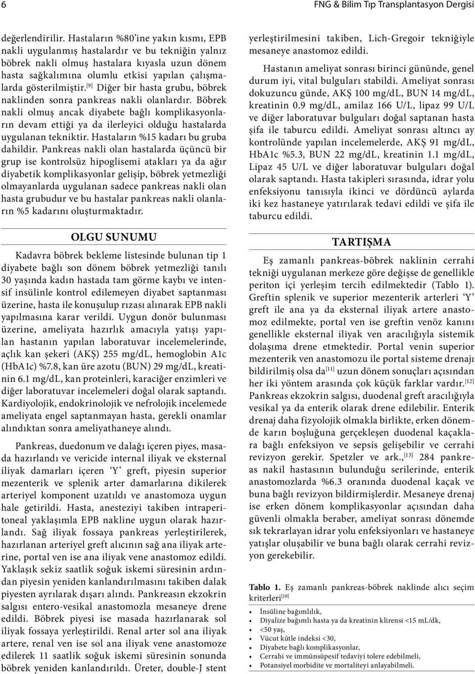 gösterilmiştir. [9] Diğer bir hasta grubu, böbrek naklinden sonra pankreas nakli olanlardır.