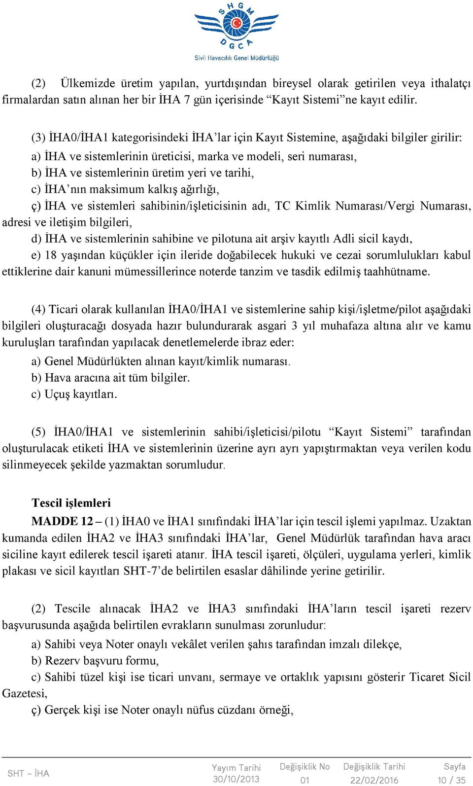 tarihi, c) İHA nın maksimum kalkış ağırlığı, ç) İHA ve sistemleri sahibinin/işleticisinin adı, TC Kimlik Numarası/Vergi Numarası, adresi ve iletişim bilgileri, d) İHA ve sistemlerinin sahibine ve