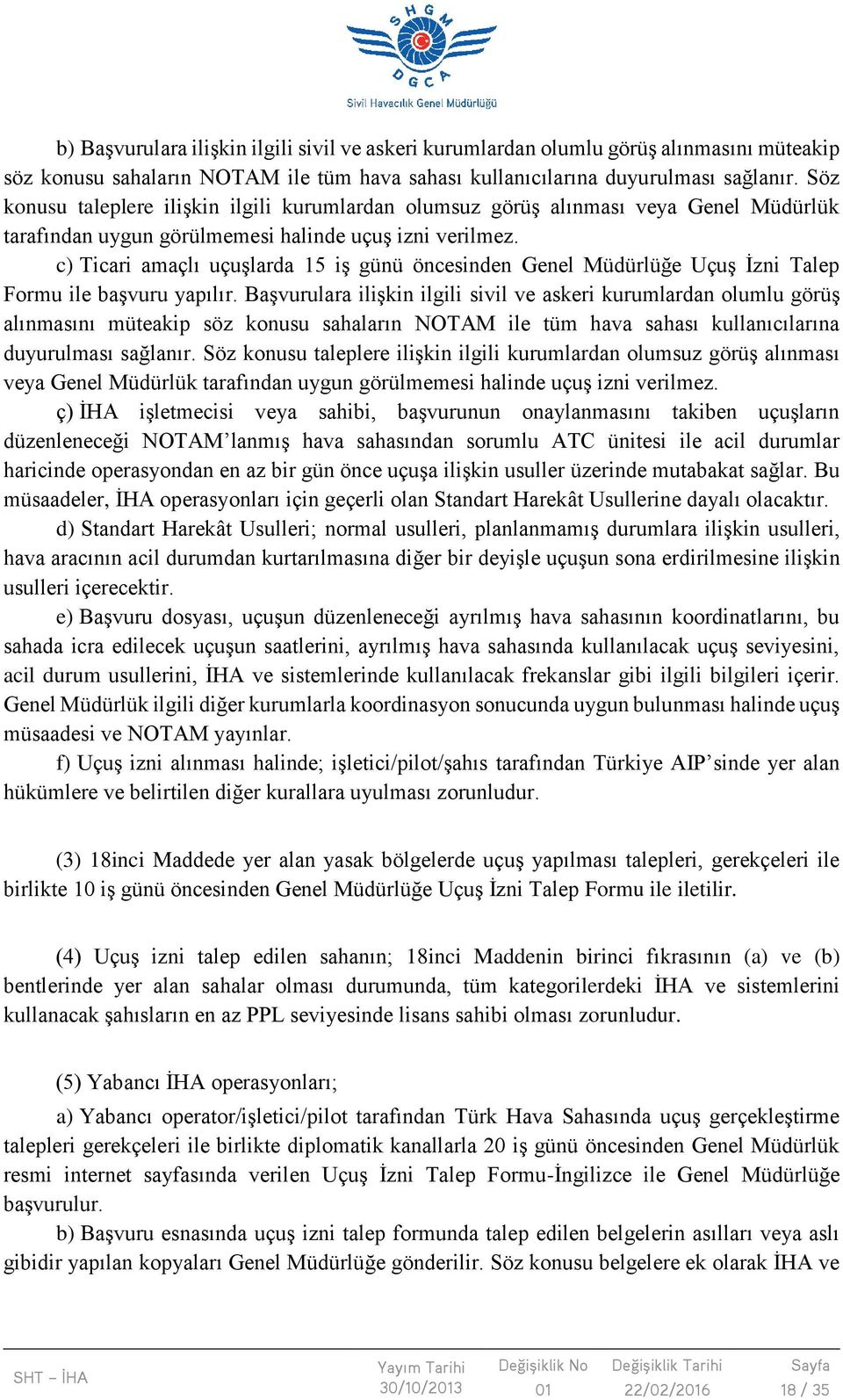 c) Ticari amaçlı uçuşlarda 15 iş günü öncesinden Genel Müdürlüğe Uçuş İzni Talep Formu ile başvuru yapılır.