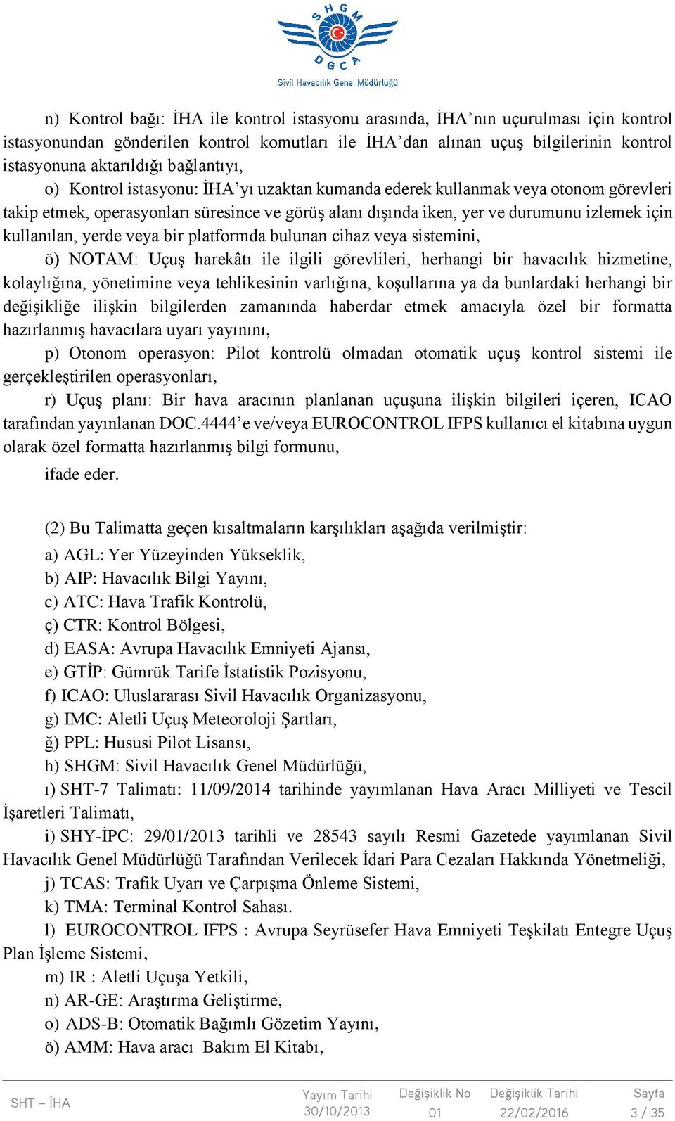 kullanılan, yerde veya bir platformda bulunan cihaz veya sistemini, ö) NOTAM: Uçuş harekâtı ile ilgili görevlileri, herhangi bir havacılık hizmetine, kolaylığına, yönetimine veya tehlikesinin